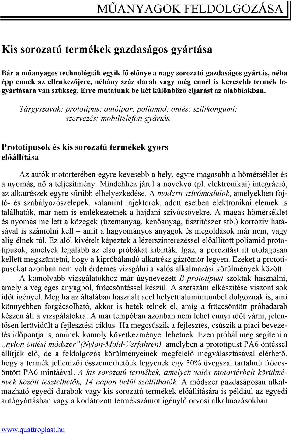 Tárgyszavak: prototípus; autóipar; poliamid; öntés; szilikongumi; szervezés; mobiltelefon-gyártás.