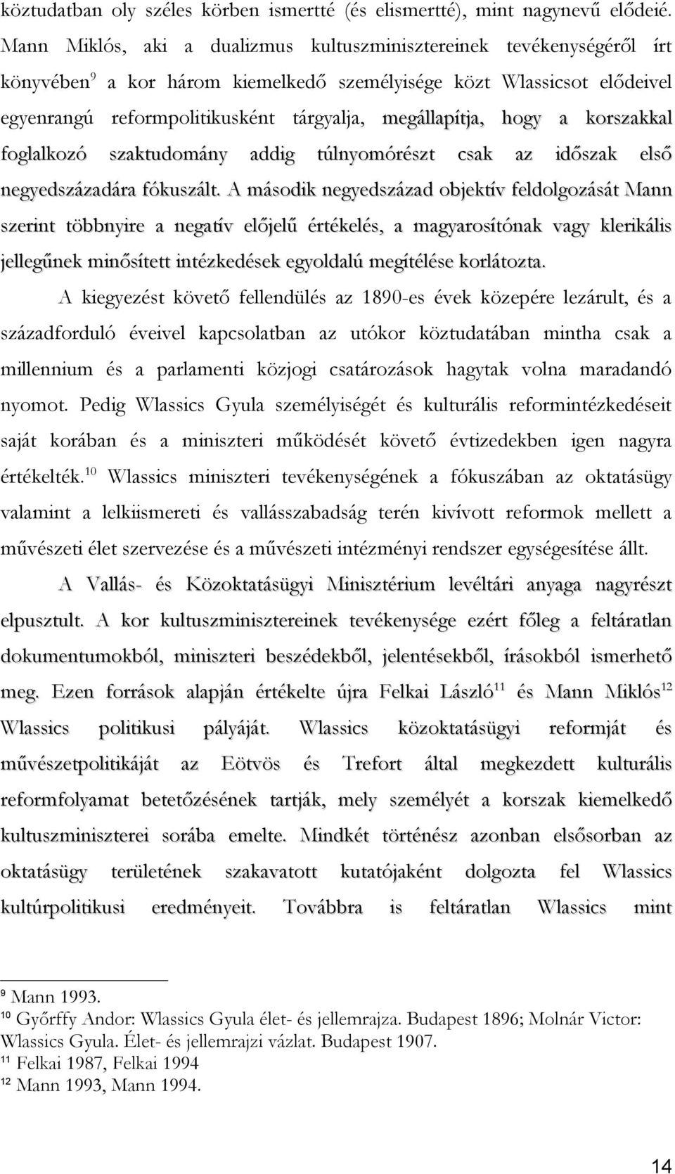 megállapítja, hogy a korszakkal foglalkozó szaktudomány addig túlnyomórészt csak az időszak első negyedszázadára fókuszált.
