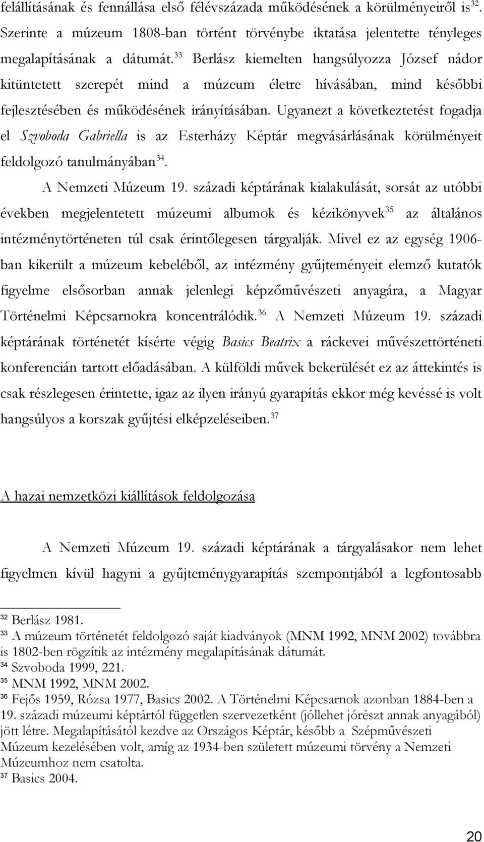 Ugyanezt a következtetést fogadja el Szvoboda Gabriella is az Esterházy Képtár megvásárlásának körülményeit feldolgozó tanulmányában 34. A Nemzeti Múzeum 19.