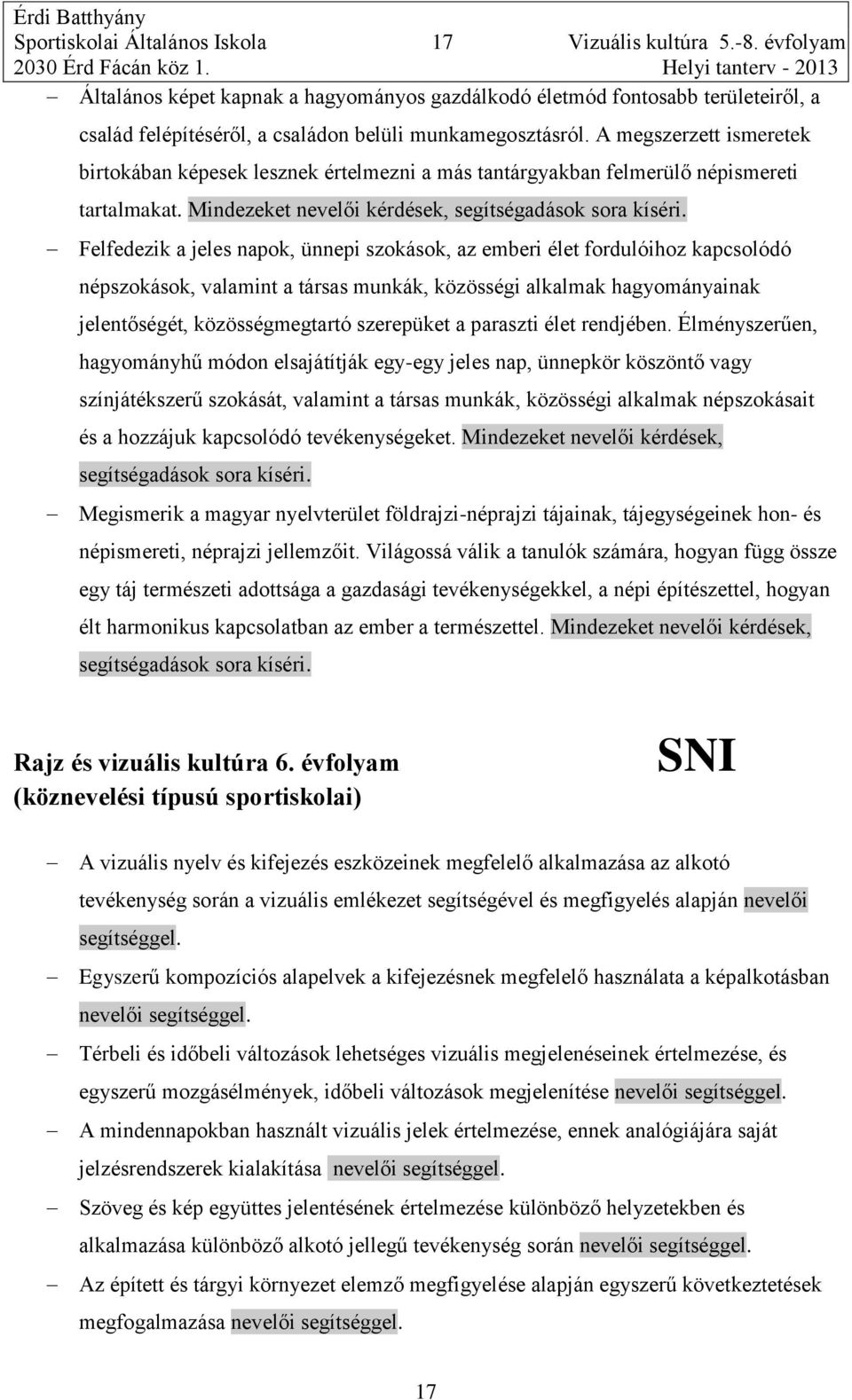 A megszerzett ismeretek birtokában képesek lesznek értelmezni a más tantárgyakban felmerülő népismereti tartalmakat. Mindezeket nevelői kérdések, segítségadások sora kíséri.