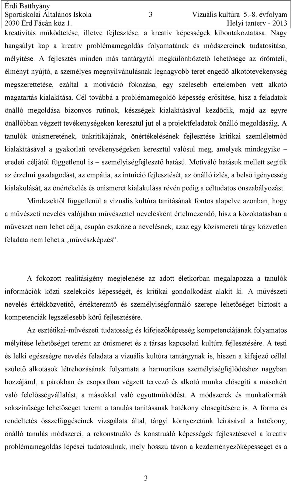 A fejlesztés minden más tantárgytól megkülönböztető lehetősége az örömteli, élményt nyújtó, a személyes megnyilvánulásnak legnagyobb teret engedő alkotótevékenység megszerettetése, ezáltal a