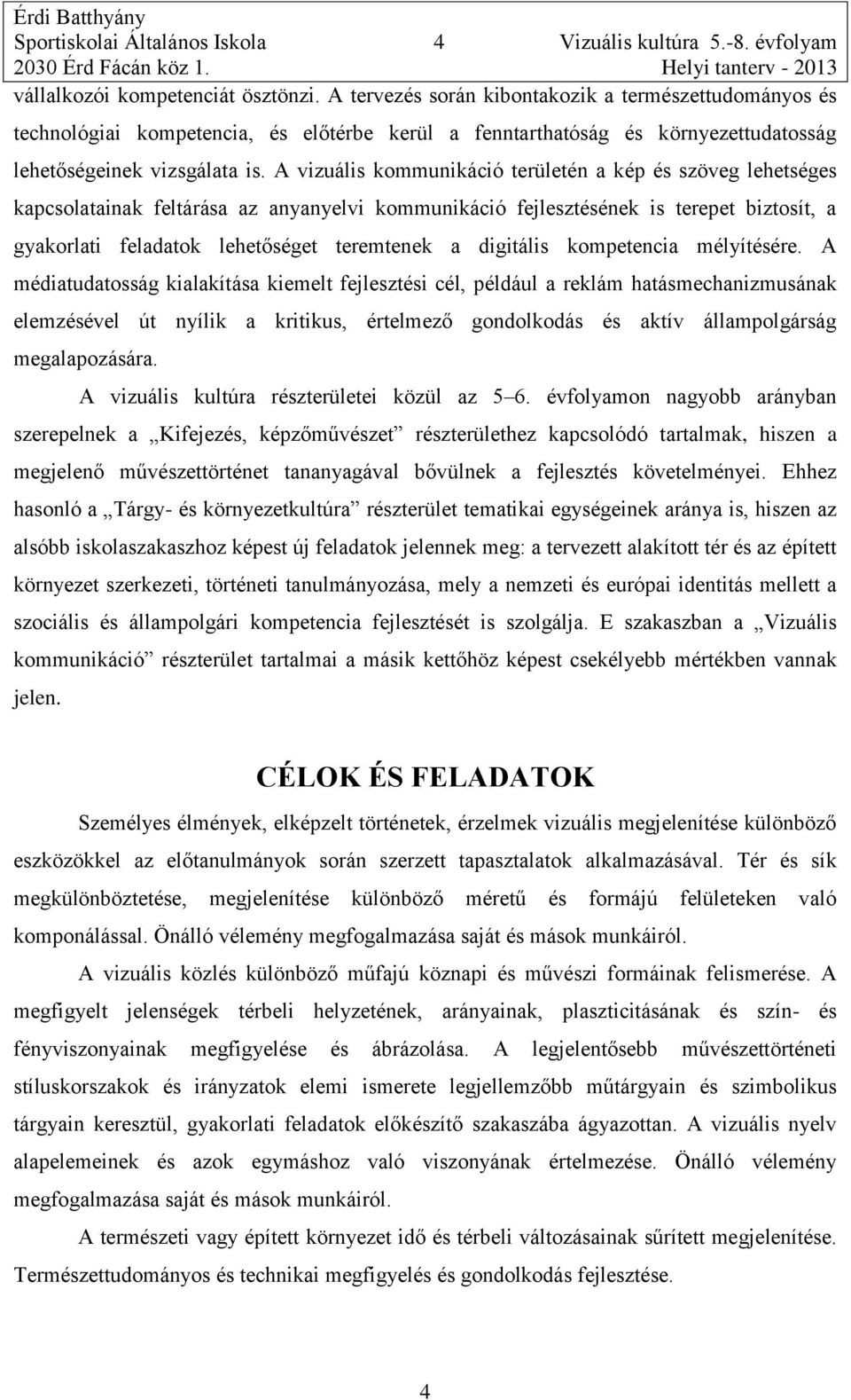 A vizuális kommunikáció területén a kép és szöveg lehetséges kapcsolatainak feltárása az anyanyelvi kommunikáció fejlesztésének is terepet biztosít, a gyakorlati feladatok lehetőséget teremtenek a