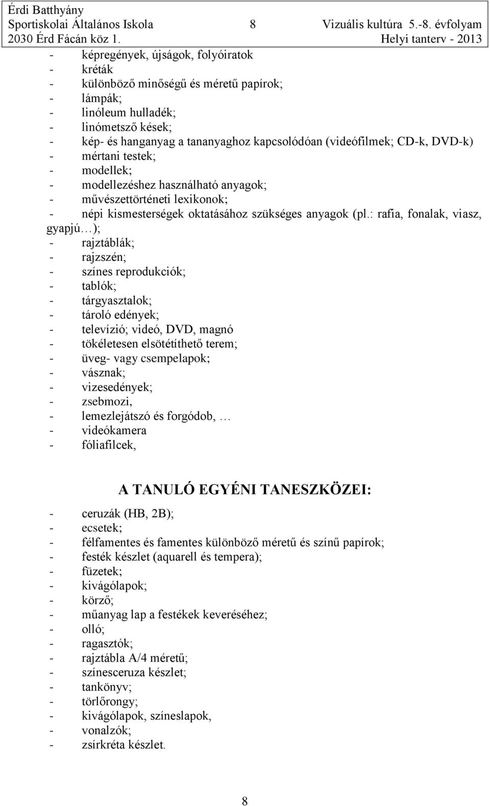 (videófilmek; CD-k, DVD-k) - mértani testek; - modellek; - modellezéshez használható anyagok; - művészettörténeti lexikonok; - népi kismesterségek oktatásához szükséges anyagok (pl.