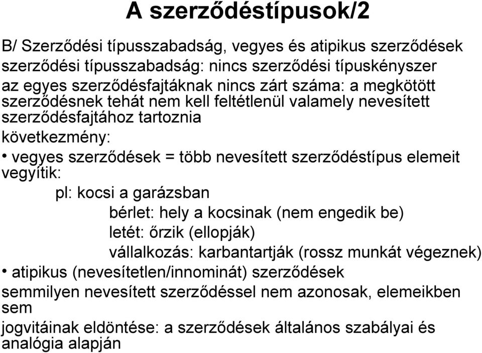 szerződéstípus elemeit vegyítik: pl: kocsi a garázsban bérlet: hely a kocsinak (nem engedik be) letét: őrzik (ellopják) vállalkozás: karbantartják (rossz munkát végeznek)