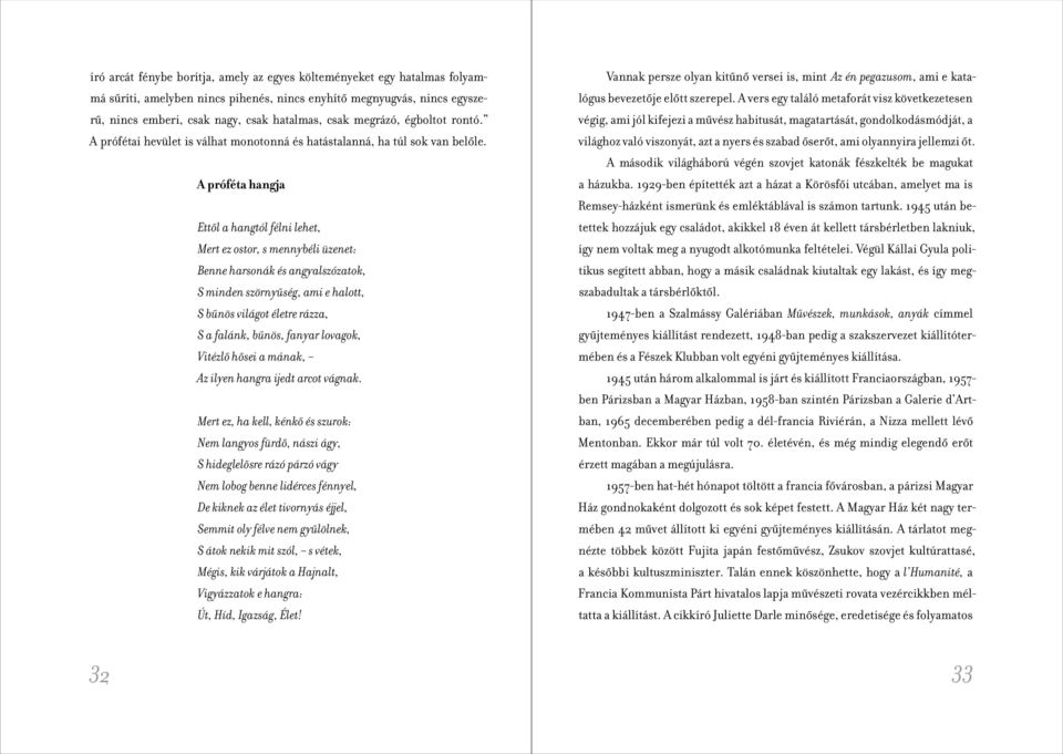 A próféta hangja Ettől a hangtól félni lehet, Mert ez ostor, s mennybéli üzenet: Benne harsonák és angyalszózatok, S minden szörnyűség, ami e halott, S bűnös világot életre rázza, S a falánk, bűnös,