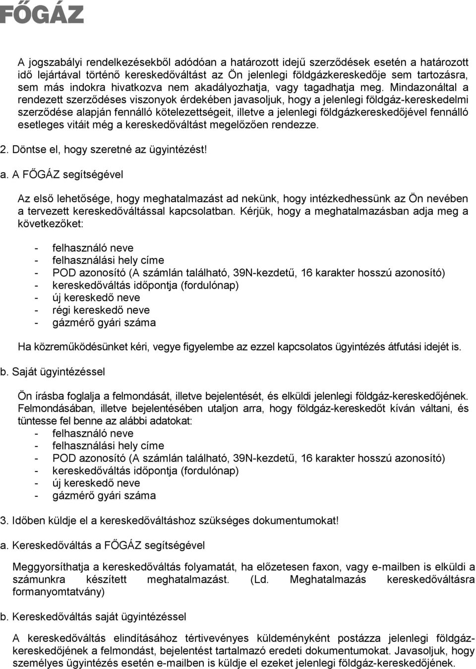 Mindazonáltal a rendezett szerződéses viszonyok érdekében javasoljuk, hogy a jelenlegi földgáz-kereskedelmi szerződése alapján fennálló kötelezettségeit, illetve a jelenlegi földgázkereskedőjével