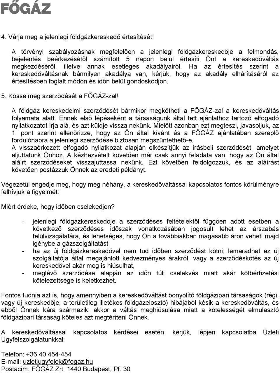 esetleges akadályairól. Ha az értesítés szerint a kereskedőváltásnak bármilyen akadálya van, kérjük, hogy az akadály elhárításáról az értesítésben foglalt módon és időn belül gondoskodjon. 5.