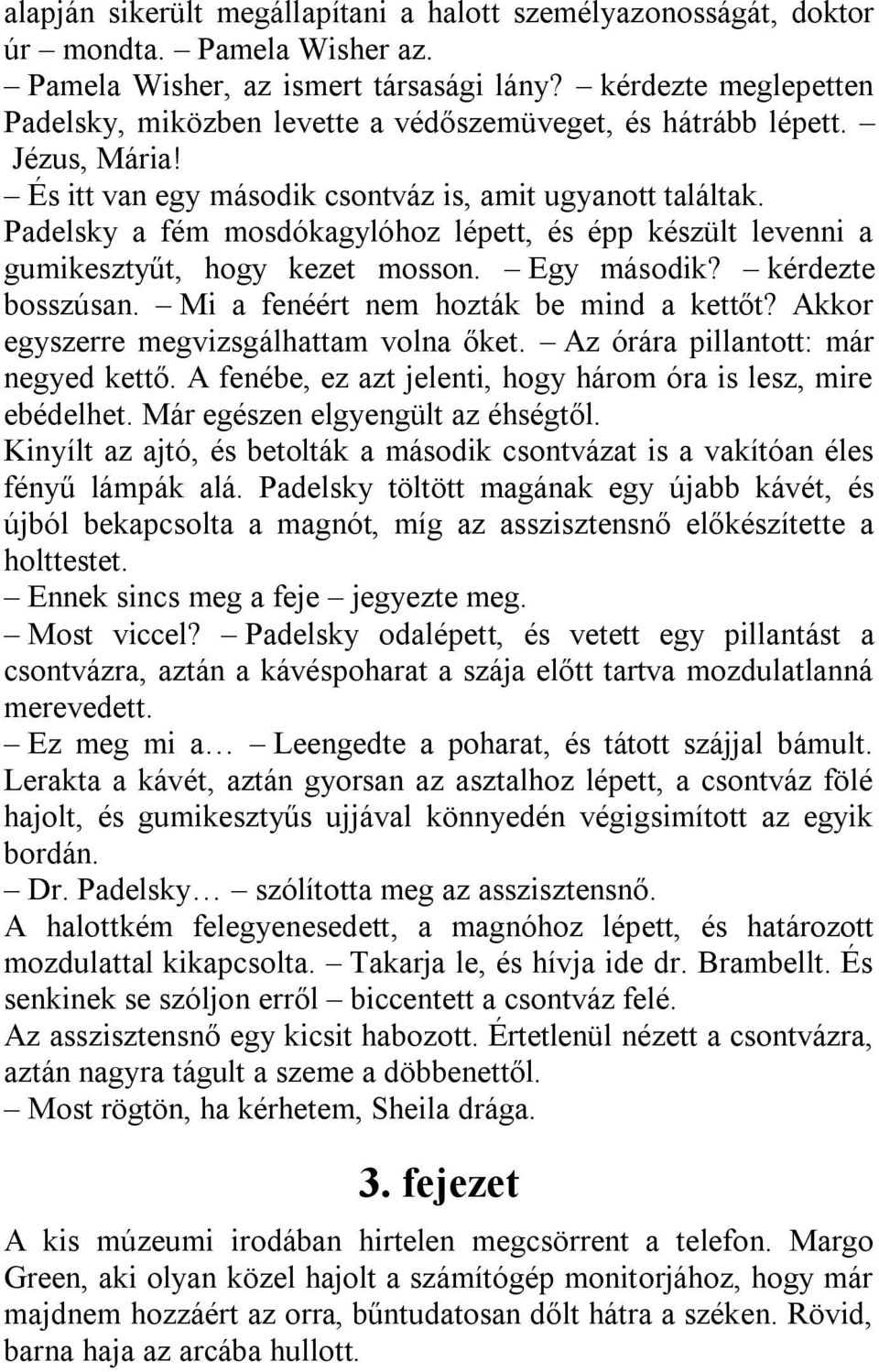 Padelsky a fém mosdókagylóhoz lépett, és épp készült levenni a gumikesztyűt, hogy kezet mosson. Egy második? kérdezte bosszúsan. Mi a fenéért nem hozták be mind a kettőt?