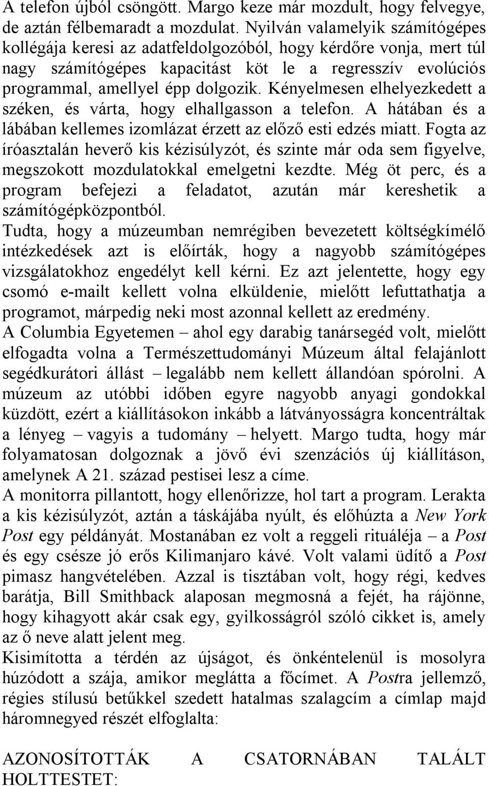 Kényelmesen elhelyezkedett a széken, és várta, hogy elhallgasson a telefon. A hátában és a lábában kellemes izomlázat érzett az előző esti edzés miatt.