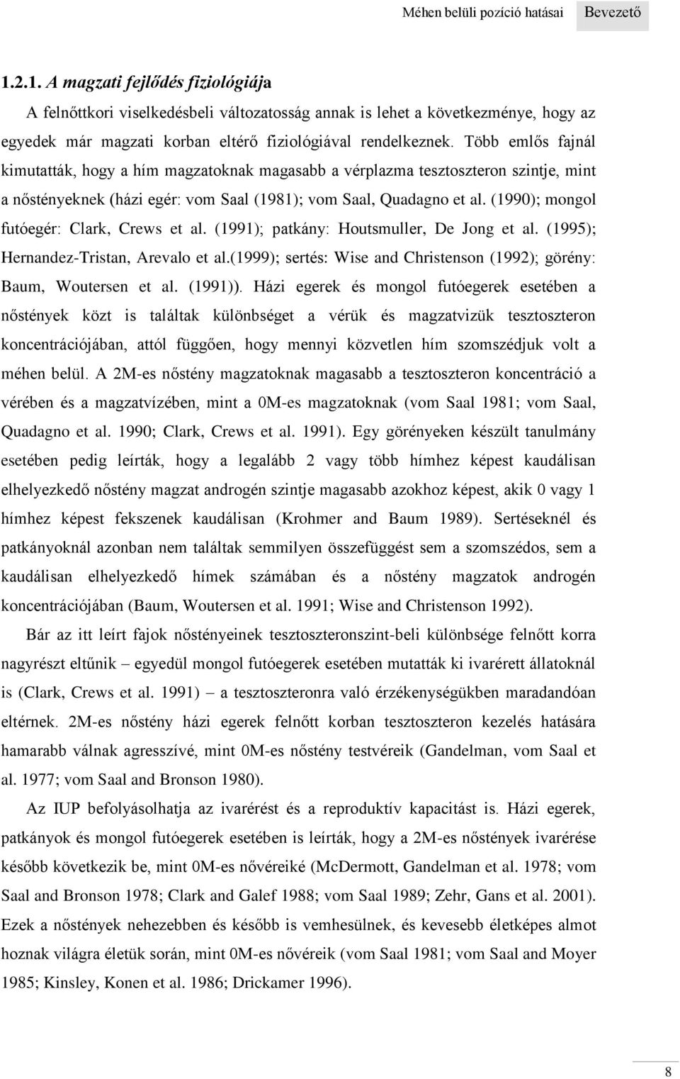 Több emlős fajnál kimutatták, hogy a hím magzatoknak magasabb a vérplazma tesztoszteron szintje, mint a nőstényeknek (házi egér: vom Saal (1981); vom Saal, Quadagno et al.