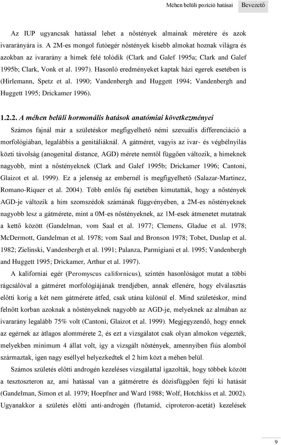 Hasonló eredményeket kaptak házi egerek esetében is (Hirlemann, Spetz et al. 1990; Vandenbergh and Huggett 1994; Vandenbergh and Huggett 1995; Drickamer 1996). 1.2.