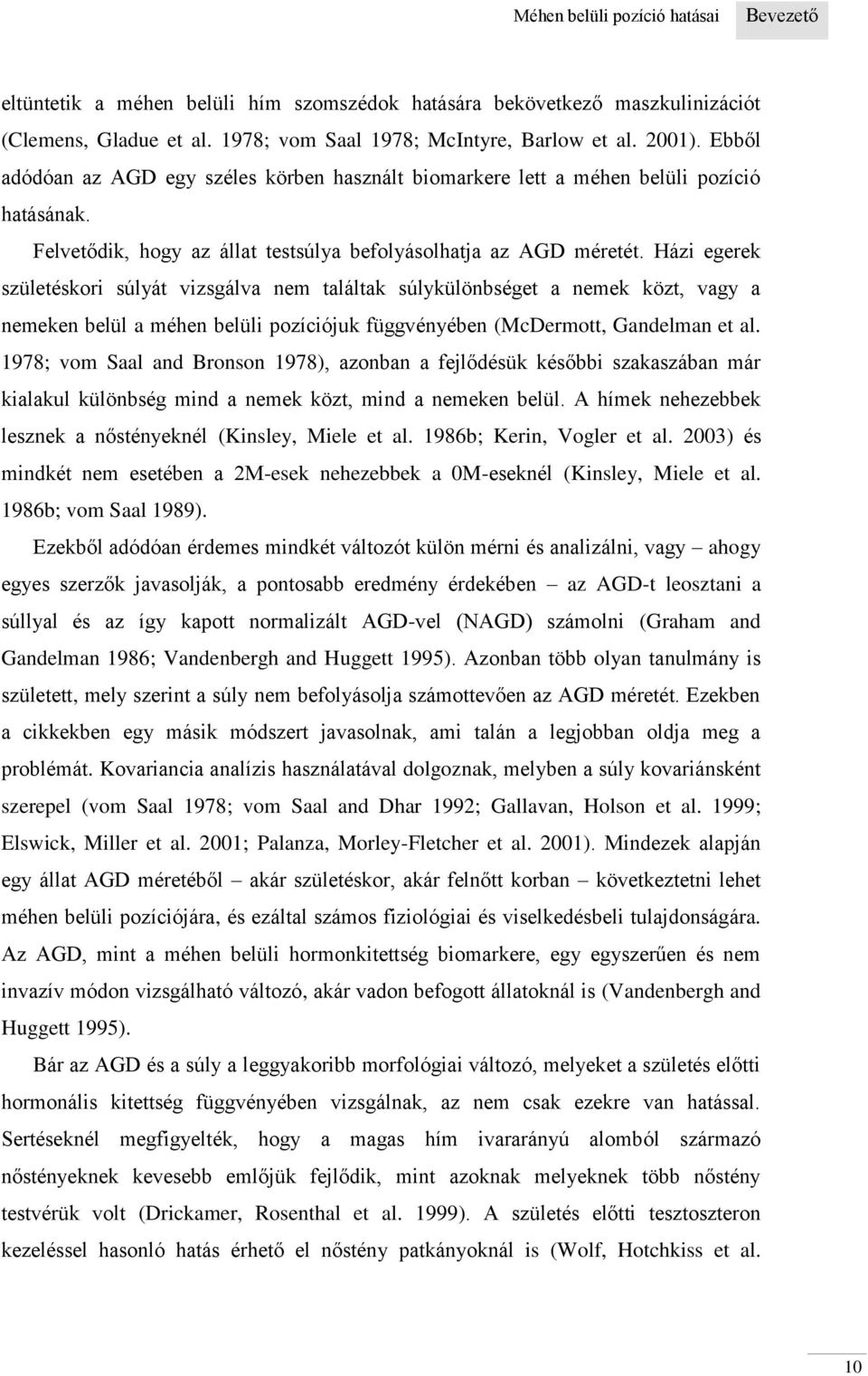 Házi egerek születéskori súlyát vizsgálva nem találtak súlykülönbséget a nemek közt, vagy a nemeken belül a méhen belüli pozíciójuk függvényében (McDermott, Gandelman et al.