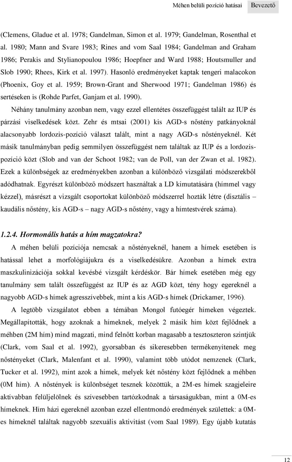 Hasonló eredményeket kaptak tengeri malacokon (Phoenix, Goy et al. 1959; Brown-Grant and Sherwood 1971; Gandelman 1986) és sertéseken is (Rohde Parfet, Ganjam et al. 1990).