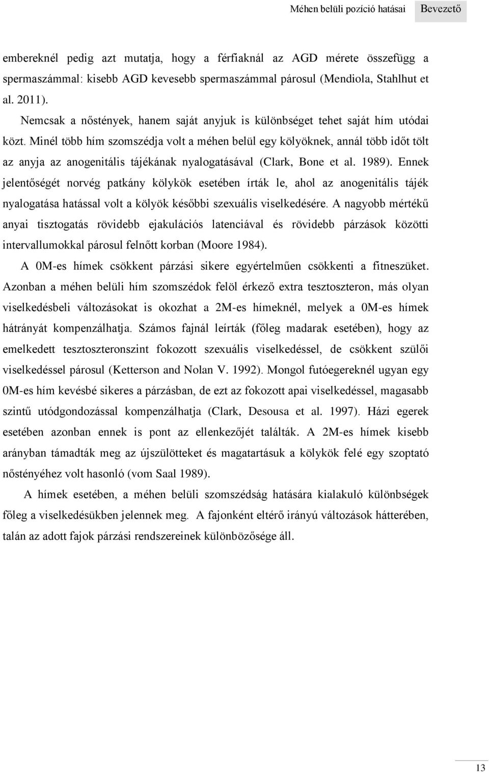 Minél több hím szomszédja volt a méhen belül egy kölyöknek, annál több időt tölt az anyja az anogenitális tájékának nyalogatásával (Clark, Bone et al. 1989).