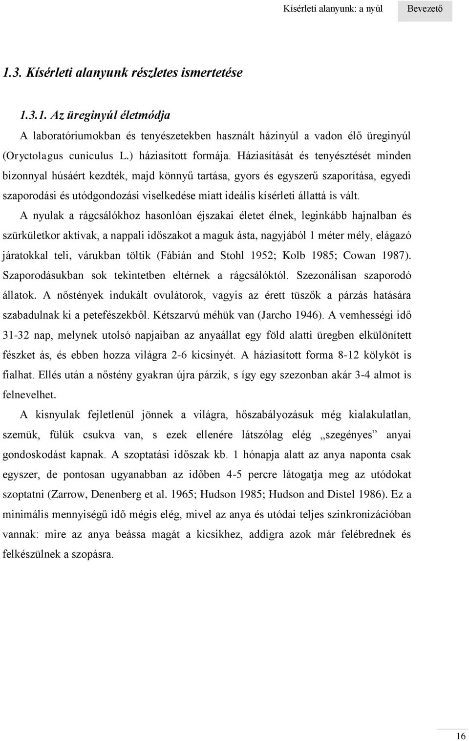 Háziasítását és tenyésztését minden bizonnyal húsáért kezdték, majd könnyű tartása, gyors és egyszerű szaporítása, egyedi szaporodási és utódgondozási viselkedése miatt ideális kísérleti állattá is