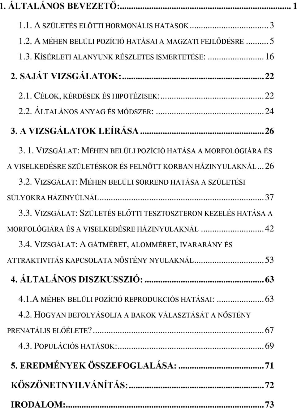 VIZSGÁLAT: MÉHEN BELÜLI POZÍCIÓ HATÁSA A MORFOLÓGIÁRA ÉS A VISELKEDÉSRE SZÜLETÉSKOR ÉS FELNŐTT KORBAN HÁZINYULAKNÁL... 26 3.2. VIZSGÁLAT: MÉHEN BELÜLI SORREND HATÁSA A SZÜLETÉSI SÚLYOKRA HÁZINYÚLNÁL.