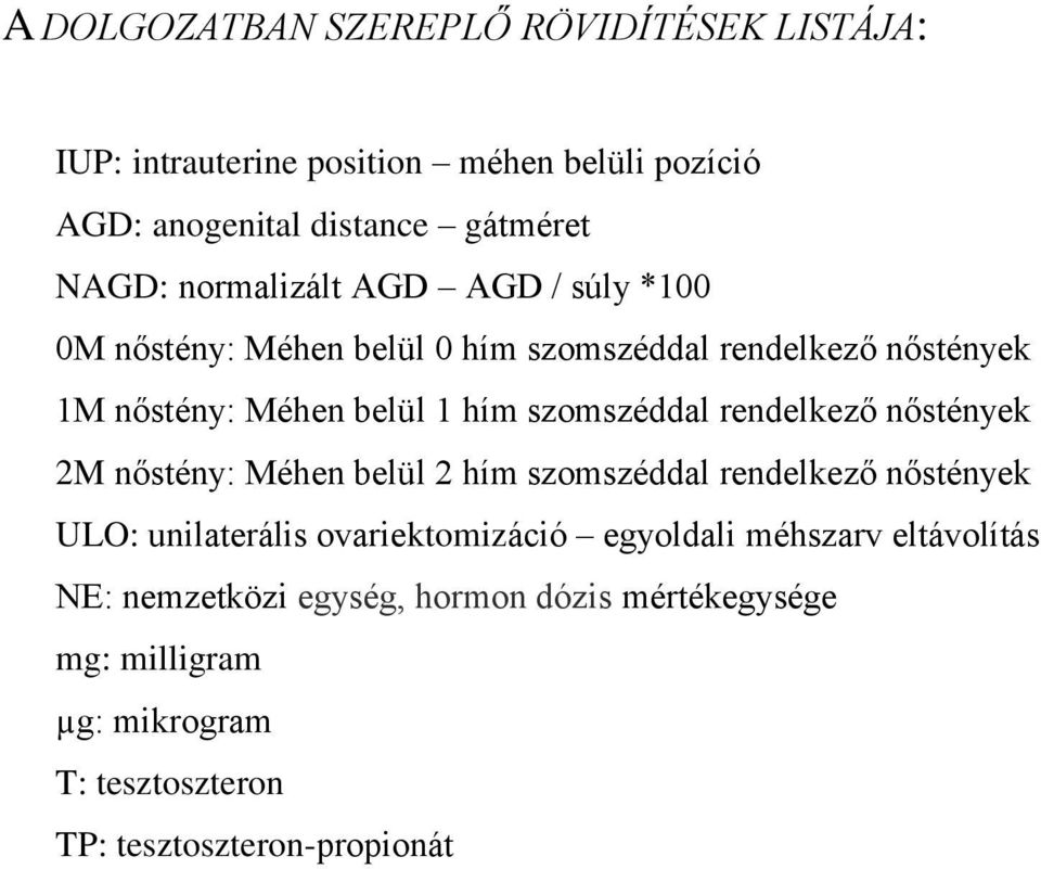 szomszéddal rendelkező nőstények 2M nőstény: Méhen belül 2 hím szomszéddal rendelkező nőstények ULO: unilaterális ovariektomizáció