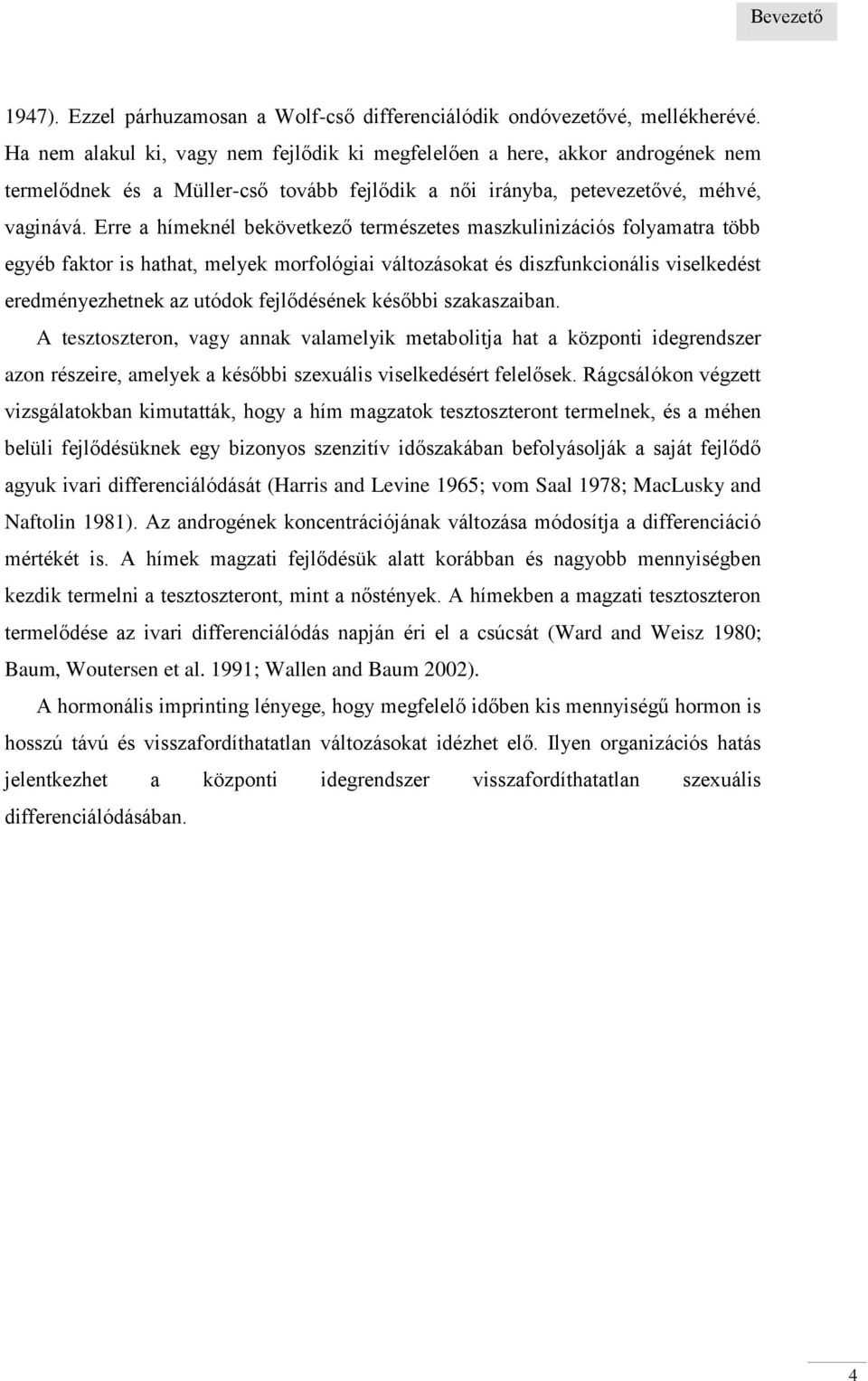 Erre a hímeknél bekövetkező természetes maszkulinizációs folyamatra több egyéb faktor is hathat, melyek morfológiai változásokat és diszfunkcionális viselkedést eredményezhetnek az utódok