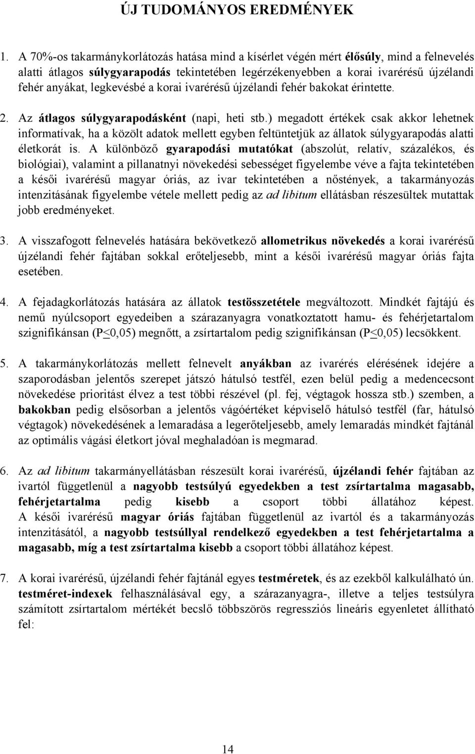 legkevésbé a korai ivarérésű újzélandi fehér bakokat érintette. 2. Az átlagos súlygyarapodásként (napi, heti stb.