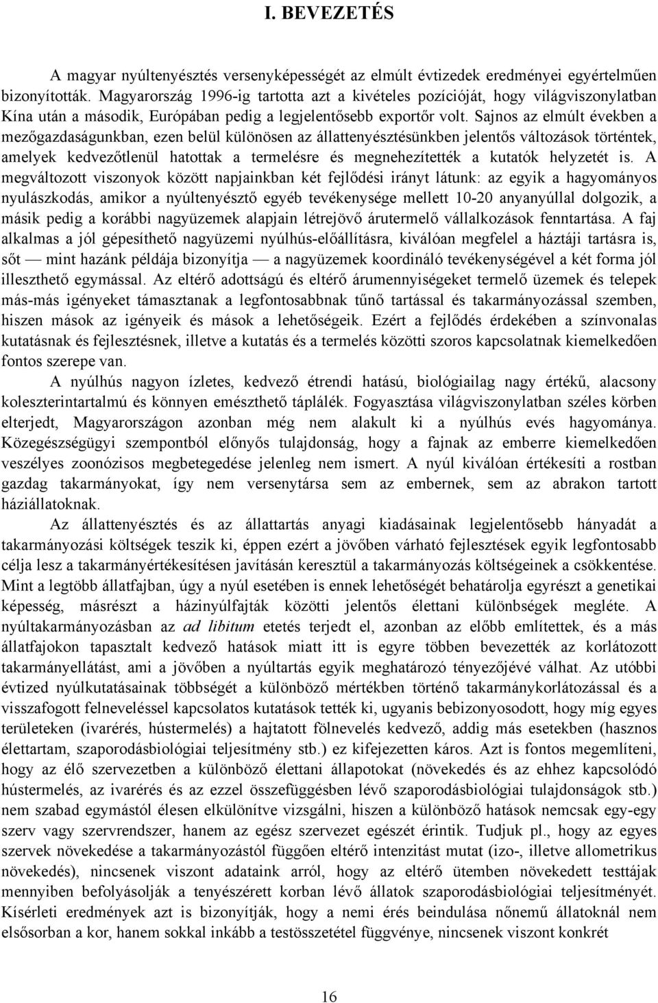 Sajnos az elmúlt években a mezőgazdaságunkban, ezen belül különösen az állattenyésztésünkben jelentős változások történtek, amelyek kedvezőtlenül hatottak a termelésre és megnehezítették a kutatók