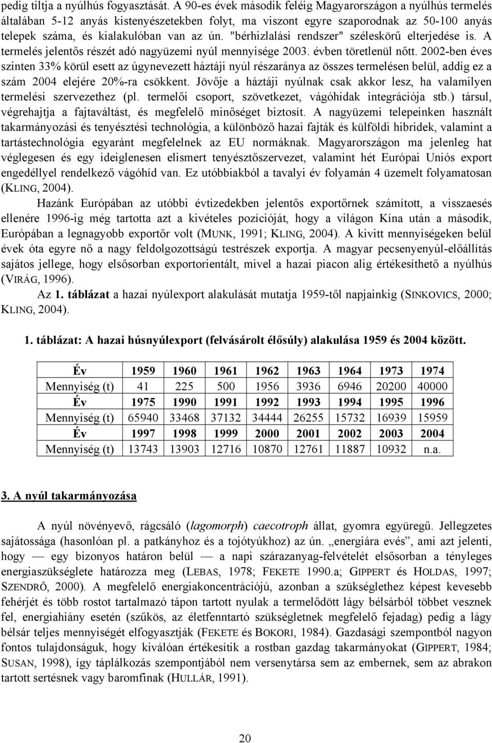 "bérhizlalási rendszer" széleskörű elterjedése is. A termelés jelentős részét adó nagyüzemi nyúl mennyisége 2003. évben töretlenül nőtt.