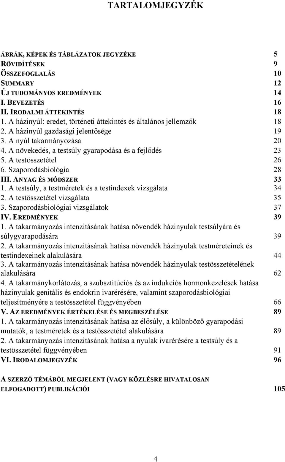 A testösszetétel 26 6. Szaporodásbiológia 28 III. ANYAG ÉS MÓDSZER 33 1. A testsúly, a testméretek és a testindexek vizsgálata 34 2. A testösszetétel vizsgálata 35 3.