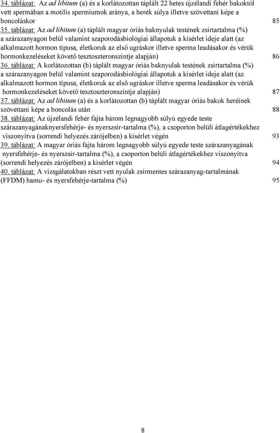 életkoruk az első ugráskor illetve sperma leadásakor és vérük hormonkezeléseket követő tesztoszteronszintje alapján) 86 36.