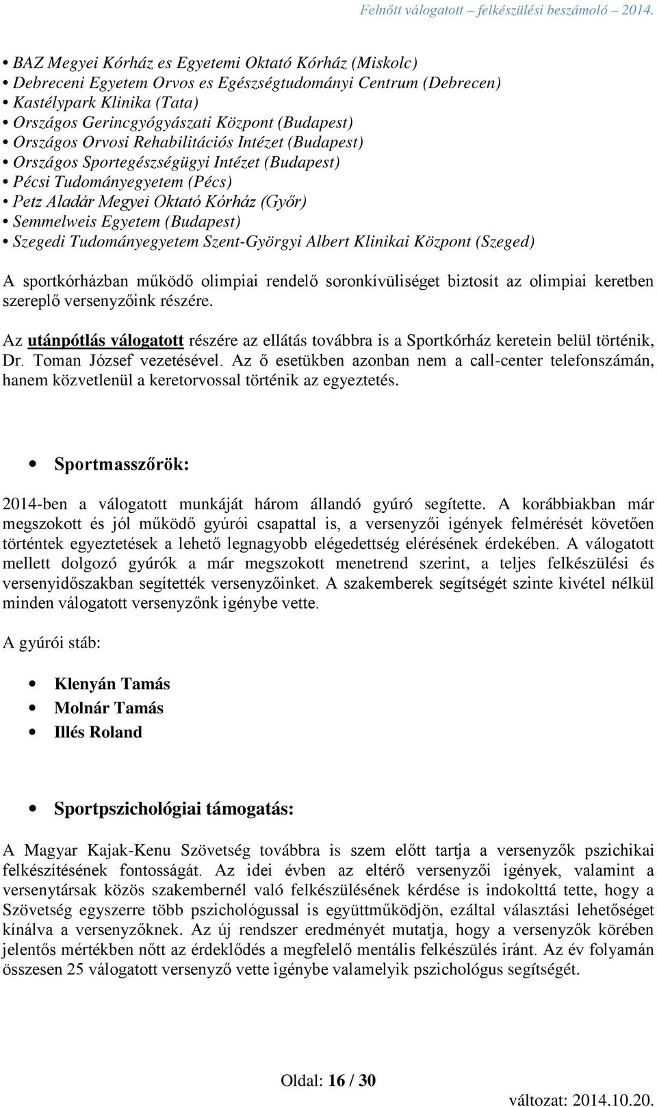 Tudományegyetem Szent-Györgyi Albert Klinikai Központ (Szeged) A sportkórházban működő olimpiai rendelő soronkívüliséget biztosít az olimpiai keretben szereplő versenyzőink részére.