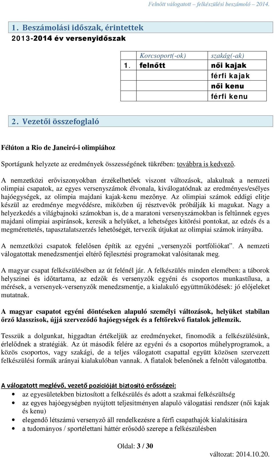 A nemzetközi erőviszonyokban érzékelhetőek viszont változások, alakulnak a nemzeti olimpiai csapatok, az egyes versenyszámok élvonala, kiválogatódnak az eredményes/esélyes hajóegységek, az olimpia