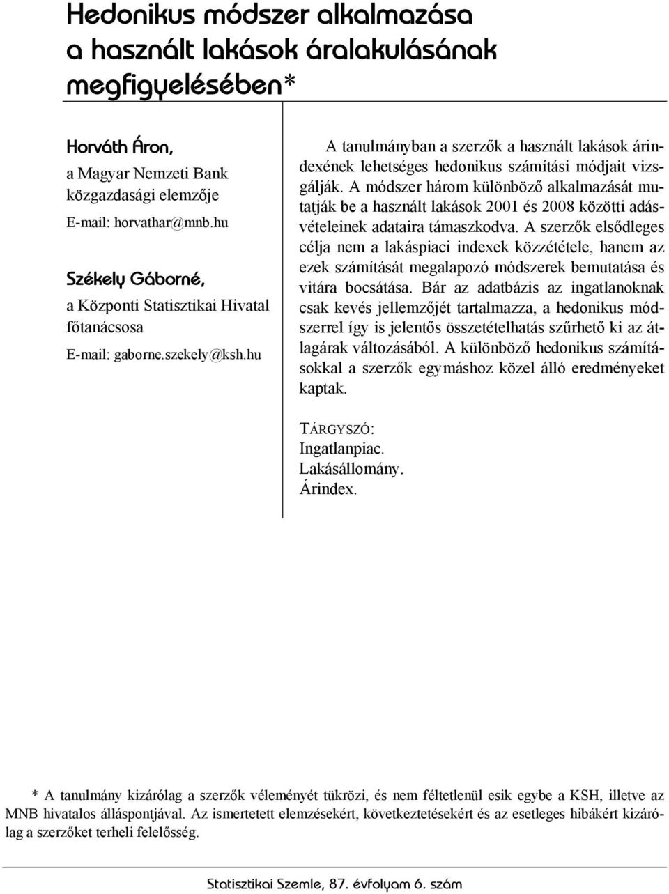 hu A tanulmányban a szerzők a használt lakások árindexének lehetséges hedonikus számítási módjait vizsgálják.