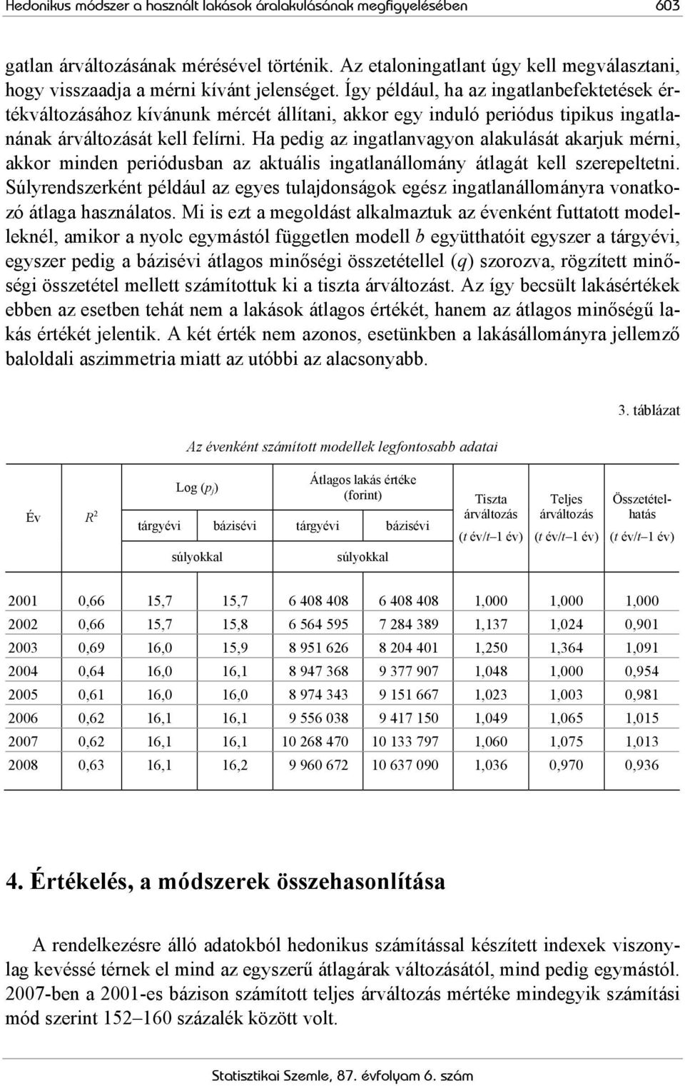 Ha pedig az ingatlanvagyon alakulását akarjuk mérni, akkor minden periódusban az aktuális ingatlanállomány átlagát kell szerepeltetni.