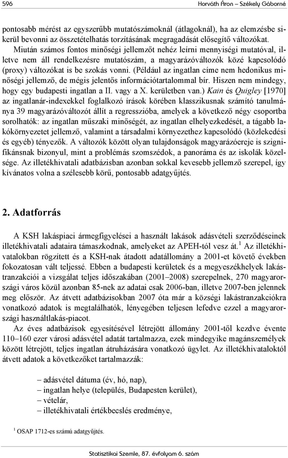 (Például az ingatlan címe nem hedonikus minőségi jellemző, de mégis jelentős információtartalommal bír. Hiszen nem mindegy, hogy egy budapesti ingatlan a II. vagy a X. kerületben van.