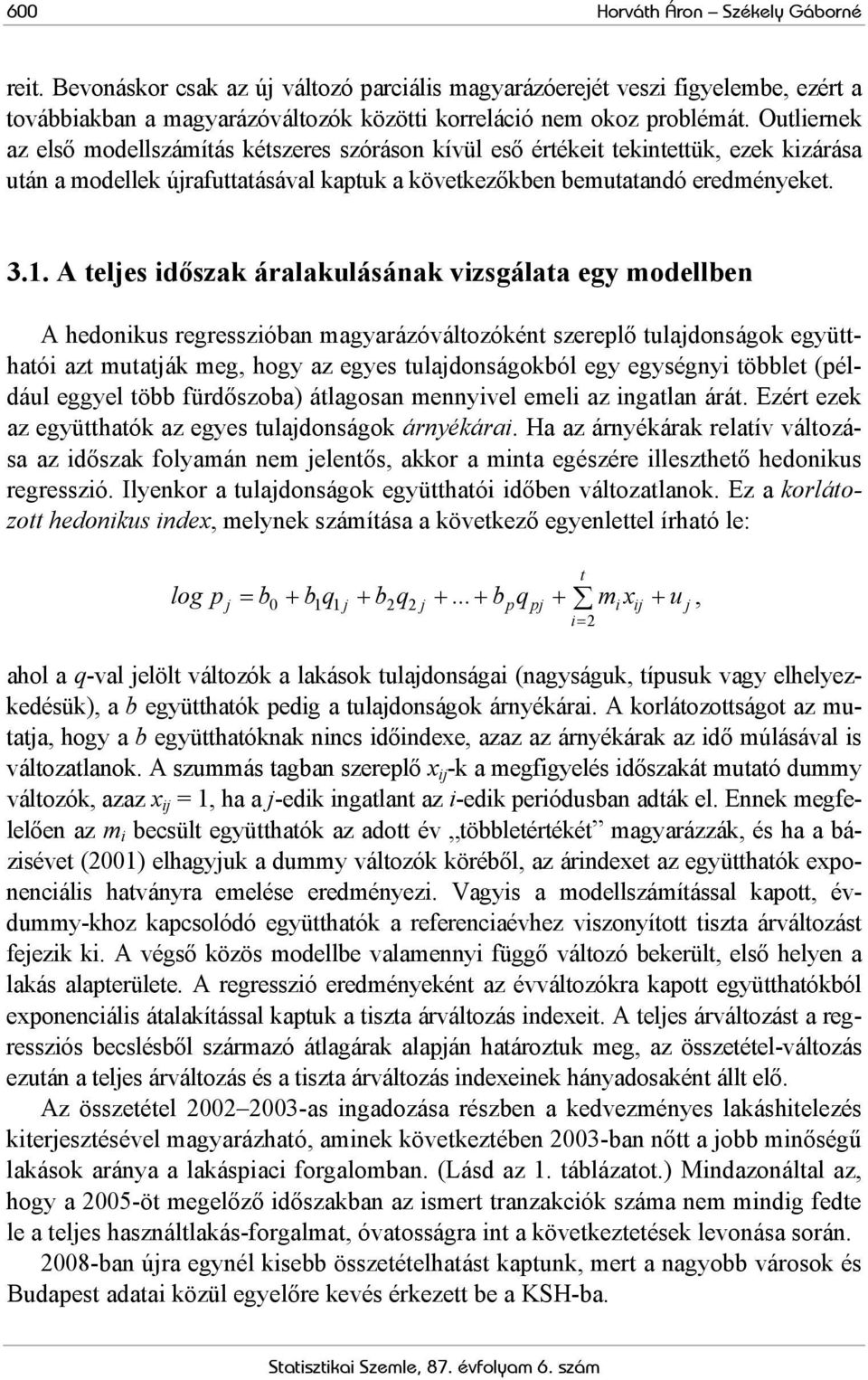 A teljes időszak áralakulásának vizsgálata egy modellben A hedonikus regresszióban magyarázóváltozóként szereplő tulajdonságok együtthatói azt mutatják meg, hogy az egyes tulajdonságokból egy