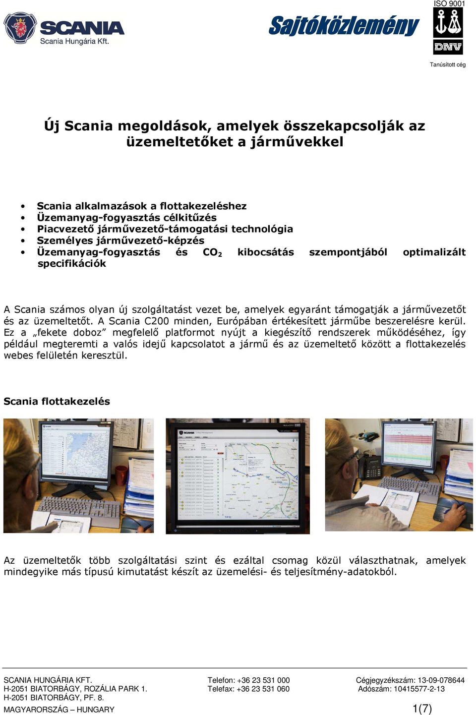 amelyek egyaránt támogatják a járművezetőt és az üzemeltetőt. A Scania C200 minden, Európában értékesített járműbe beszerelésre kerül.