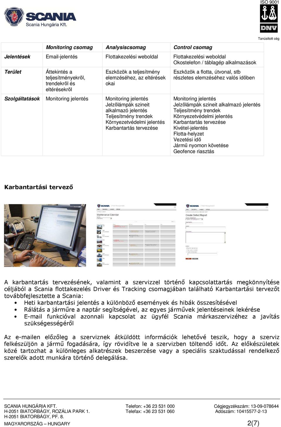 Környezetvédelmi jelentés Karbantartás tervezése Eszközök a flotta, útvonal, stb részletes elemzéséhez valós időben Monitoring jelentés Jelzőlámpák szineit alkalmazó jelentés Teljesítmény trendek