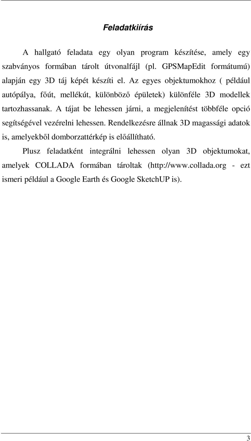 Az egyes objektumokhoz ( például autópálya, főút, mellékút, különböző épületek) különféle 3D modellek tartozhassanak.