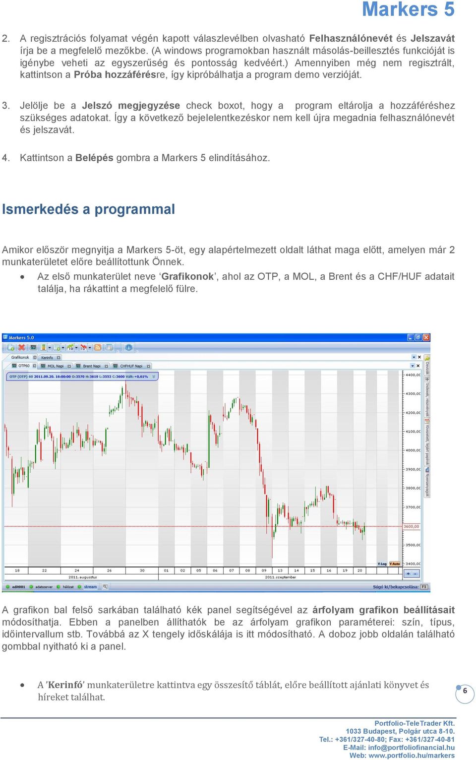 ) Amennyiben még nem regisztrált, kattintson a Próba hozzáférésre, így kipróbálhatja a program demo verzióját. 3.