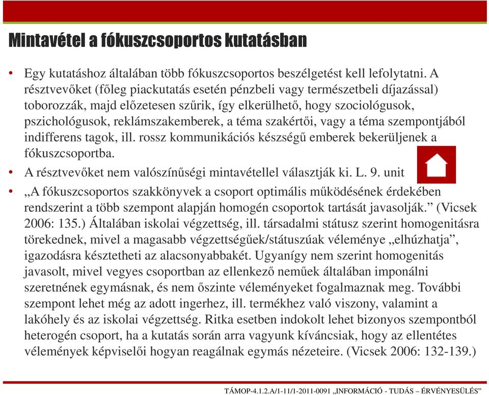 szakértői, vagy a téma szempontjából indifferens tagok, ill. rossz kommunikációs készségű emberek bekerüljenek a fókuszcsoportba. A résztvevőket nem valószínűségi mintavétellel választják ki. L. 9.