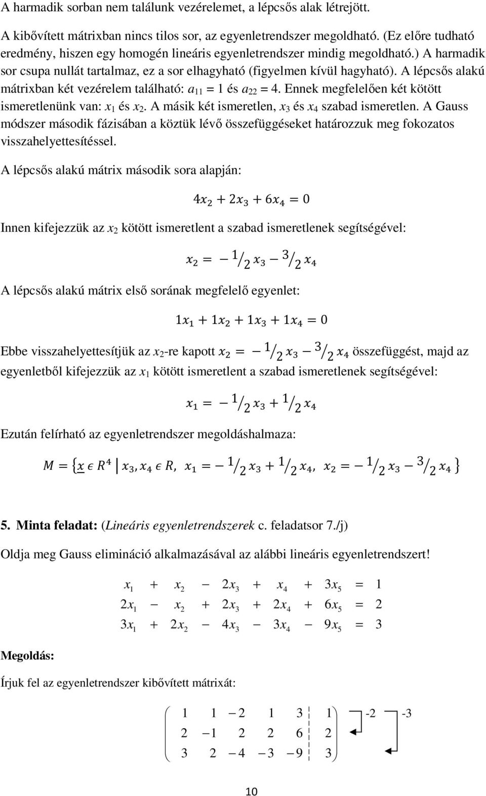 A lépcsős lkú mátrib két vezérelem tlálhtó: és. Eek megfelelőe két kötött ismeretleük v: és. A másik két ismeretle, és szbd ismeretle.