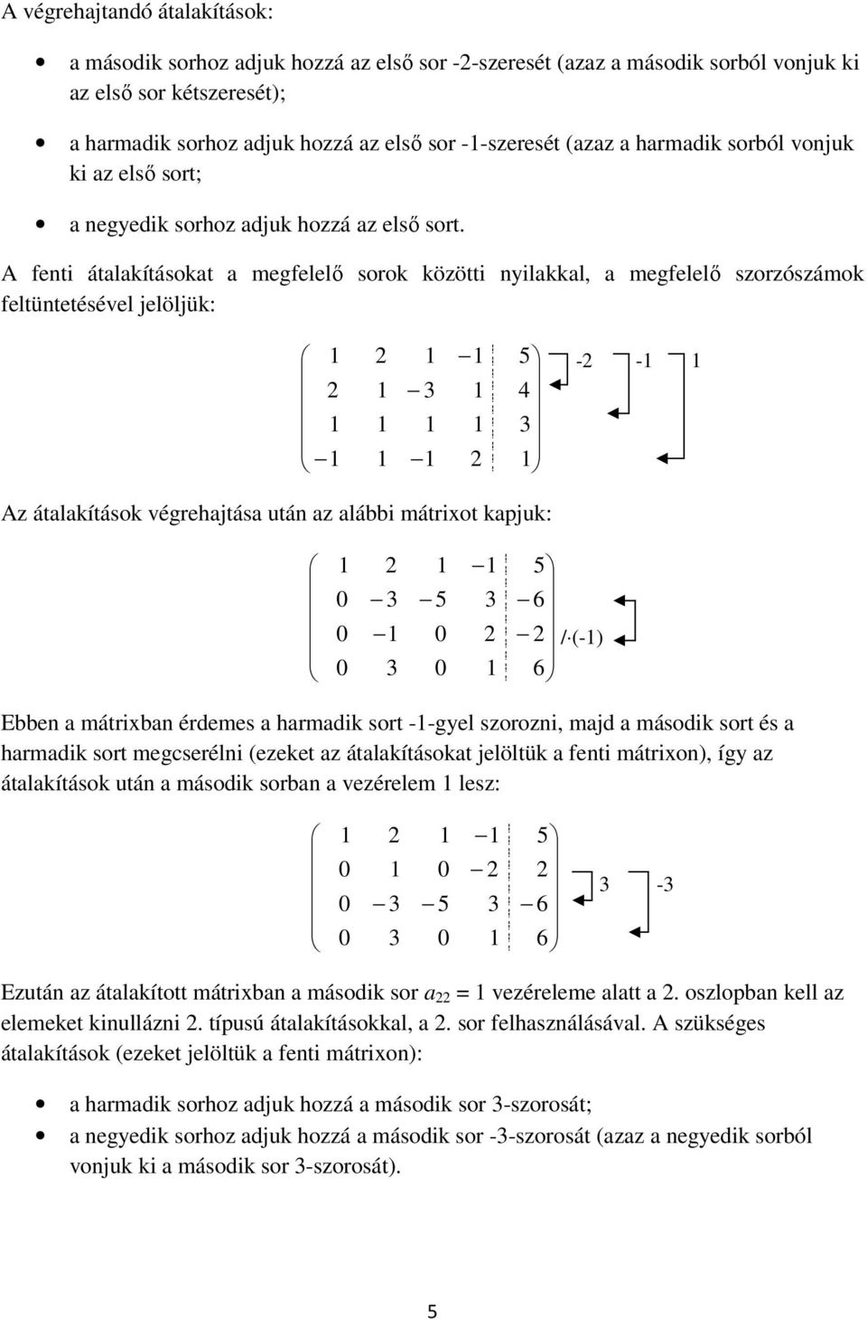 A feti átlkításokt megfelelő sorok közötti yilkkl, megfelelő szorzószámok feltütetésével jelöljük: Az átlkítások végrehjtás utá z lábbi mátriot kpjuk: Ebbe mátrib érdemes hrmdik sort --gyel szorozi,