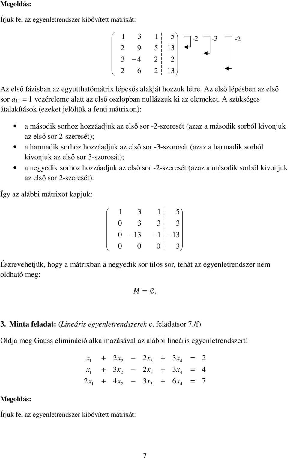 A szükséges átlkítások (ezeket jelöltük feti mátrio): második sorhoz hozzádjuk z első sor --szeresét (zz második sorból kivojuk z első sor -szeresét); hrmdik sorhoz hozzádjuk z első sor --szorosát