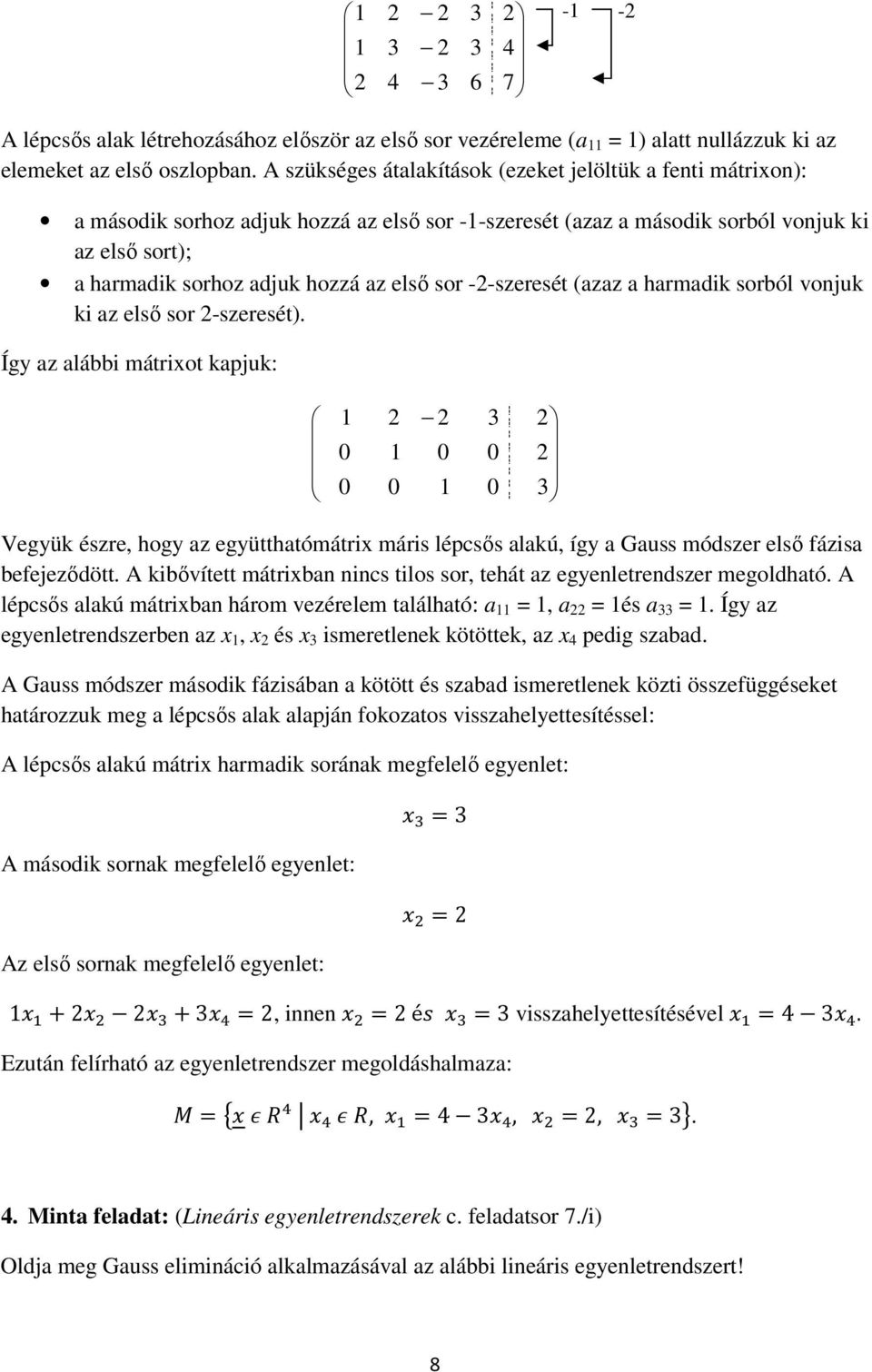 hrmdik sorból vojuk ki z első sor -szeresét). Így z lábbi mátriot kpjuk: Vegyük észre, hogy z együtthtómátri máris lépcsős lkú, így Guss módszer első fázis befejeződött.