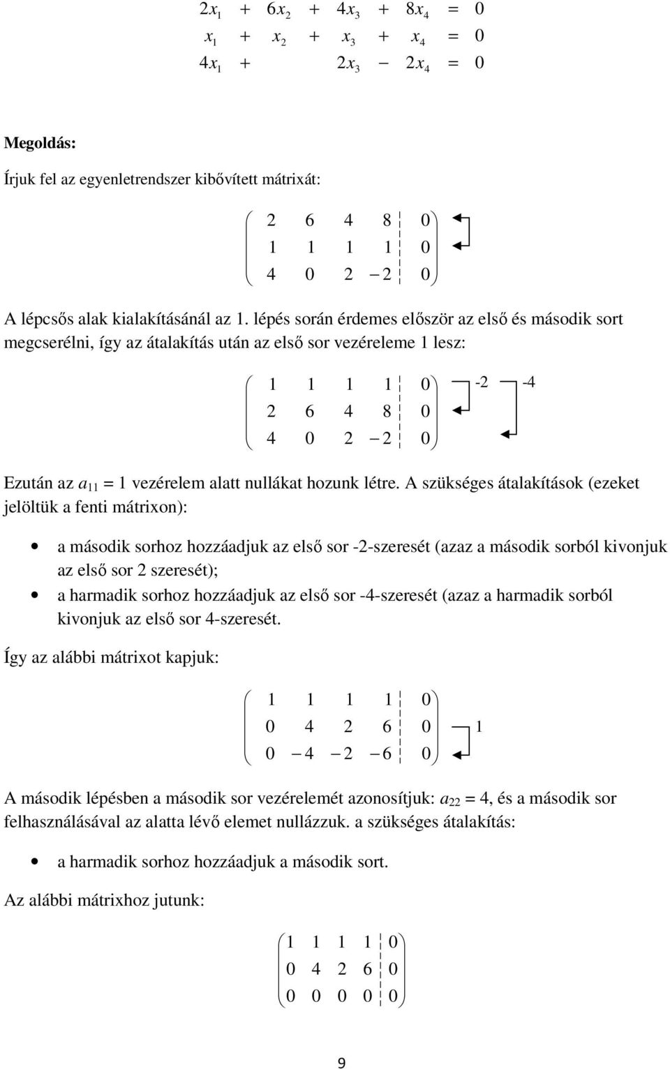 A szükséges átlkítások (ezeket jelöltük feti mátrio): második sorhoz hozzádjuk z első sor --szeresét (zz második sorból kivojuk z első sor szeresét); hrmdik sorhoz hozzádjuk z