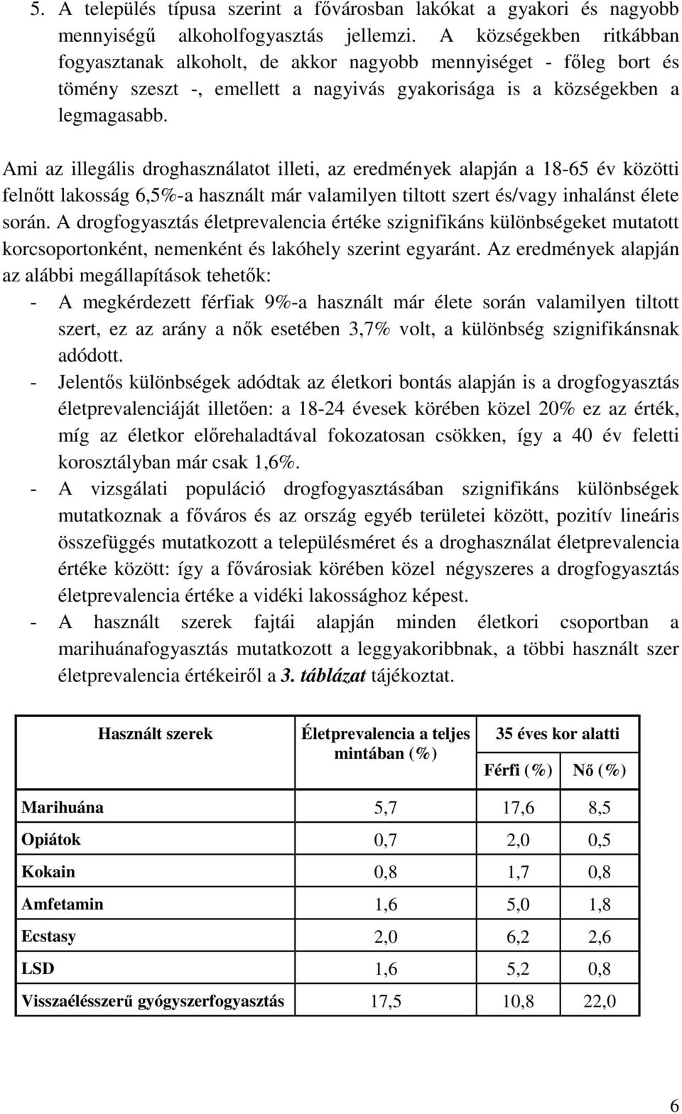 Ami az illegális droghasználatot illeti, az eredmények alapján a 18-65 év közötti felnıtt lakosság 6,5%-a használt már valamilyen tiltott szert és/vagy inhalánst élete során.