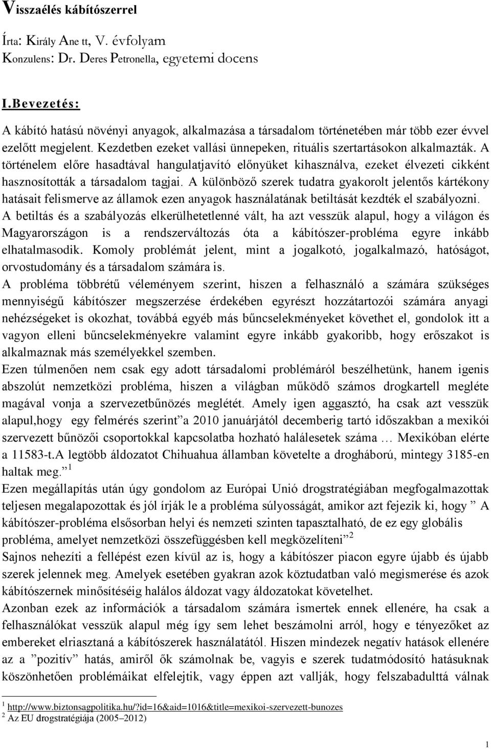 A történelem előre hasadtával hangulatjavító előnyüket kihasználva, ezeket élvezeti cikként hasznosították a társadalom tagjai.