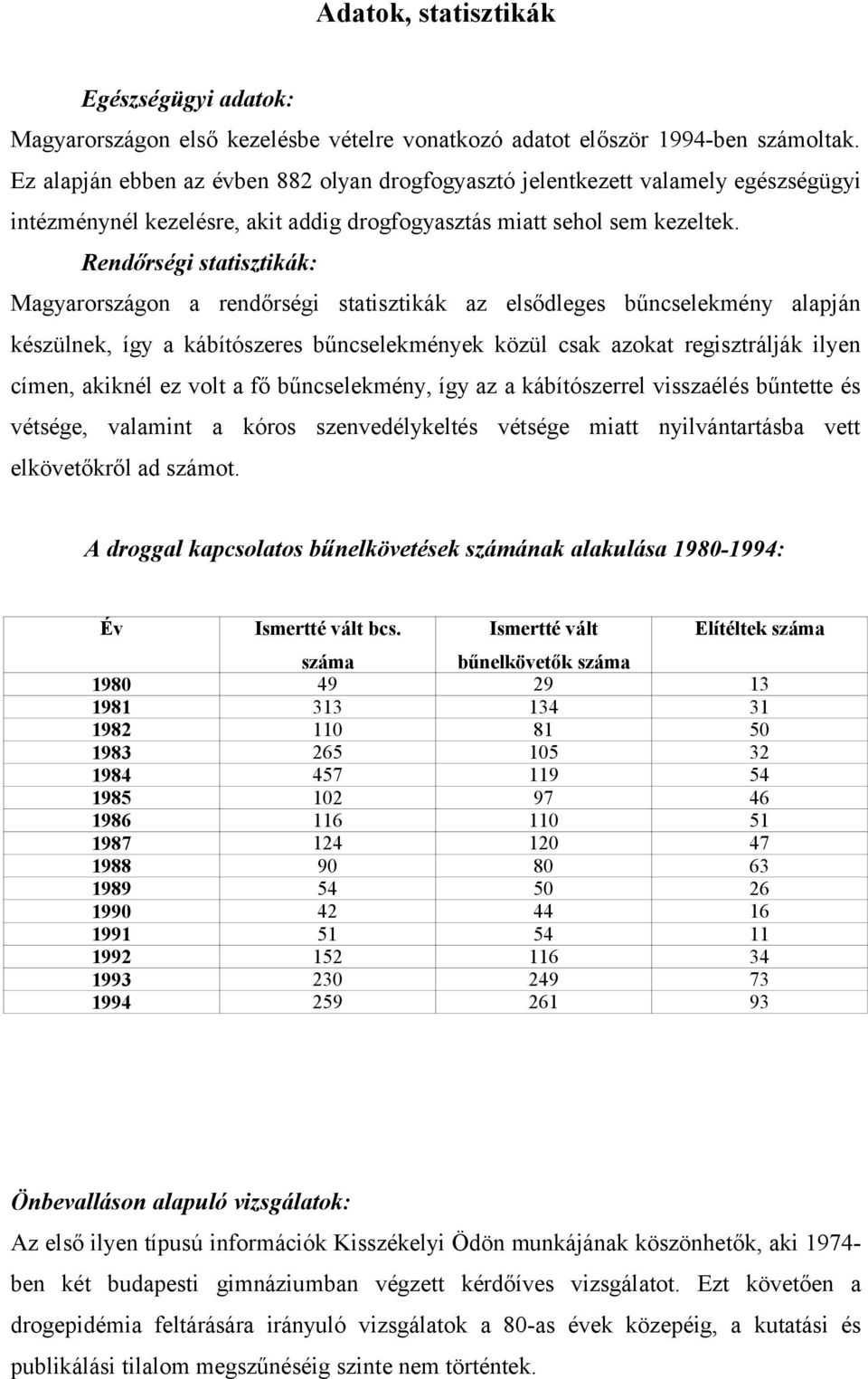 Rendőrségi statisztikák: Magyarországon a rendőrségi statisztikák az elsődleges bűncselekmény alapján készülnek, így a kábítószeres bűncselekmények közül csak azokat regisztrálják ilyen címen,
