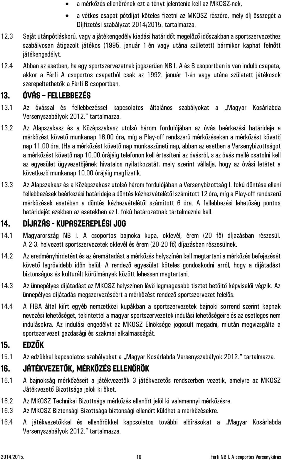 január 1-én vagy utána született) bármikor kaphat felnőtt játékengedélyt. 12.4 Abban az esetben, ha egy sportszervezetnek jogszerűen NB I.