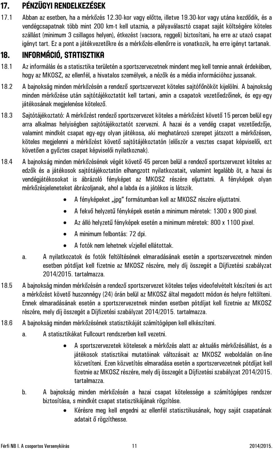 biztosítani, ha erre az utazó csapat igényt tart. Ez a pont a játékvezetőkre és a mérkőzés-ellenőrre is vonatkozik, ha erre igényt tartanak. 18. INFORMÁCIÓ, STATISZTIKA 18.