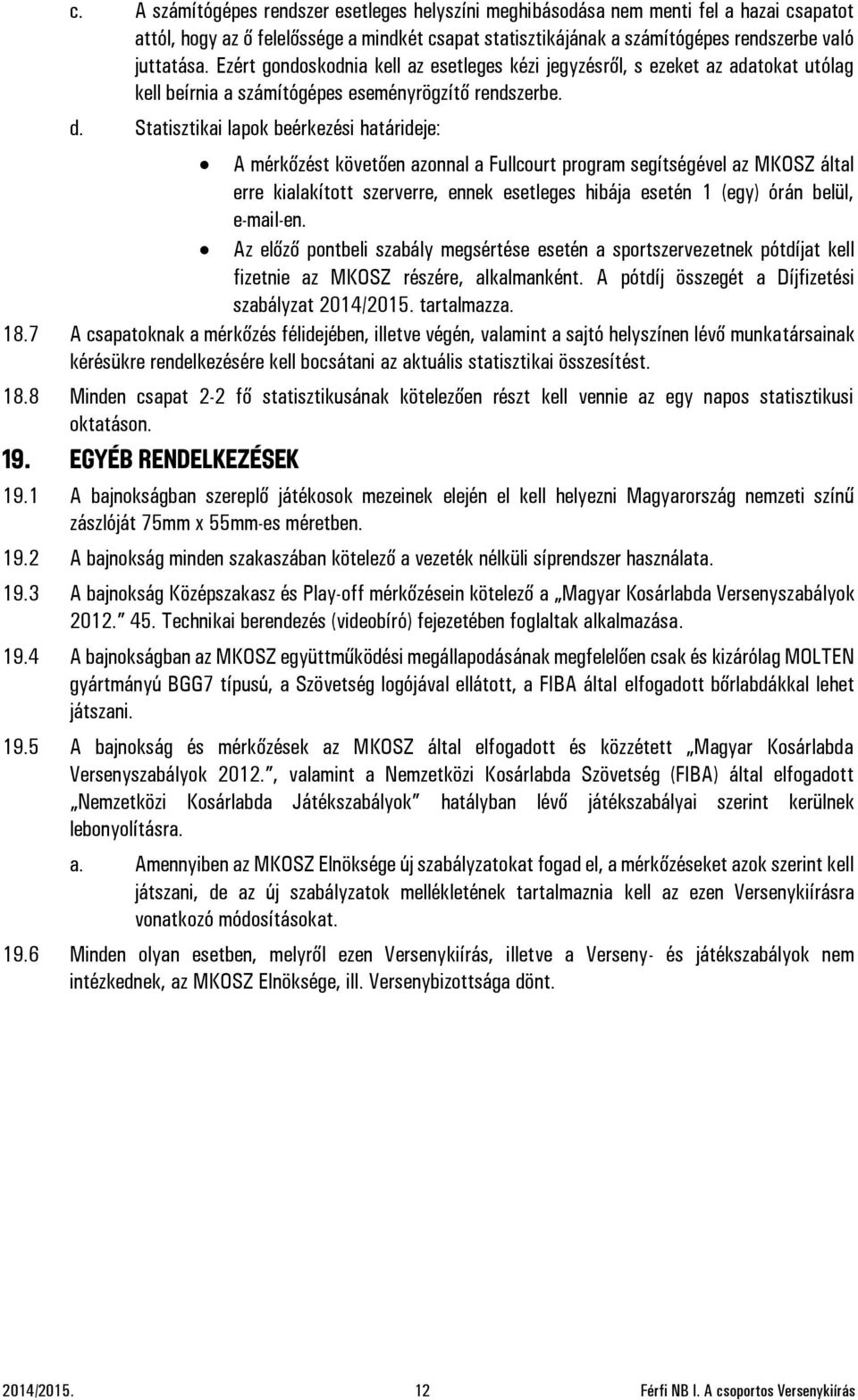 Statisztikai lapok beérkezési határideje: A mérkőzést követően azonnal a Fullcourt program segítségével az MKOSZ által erre kialakított szerverre, ennek esetleges hibája esetén 1 (egy) órán belül,