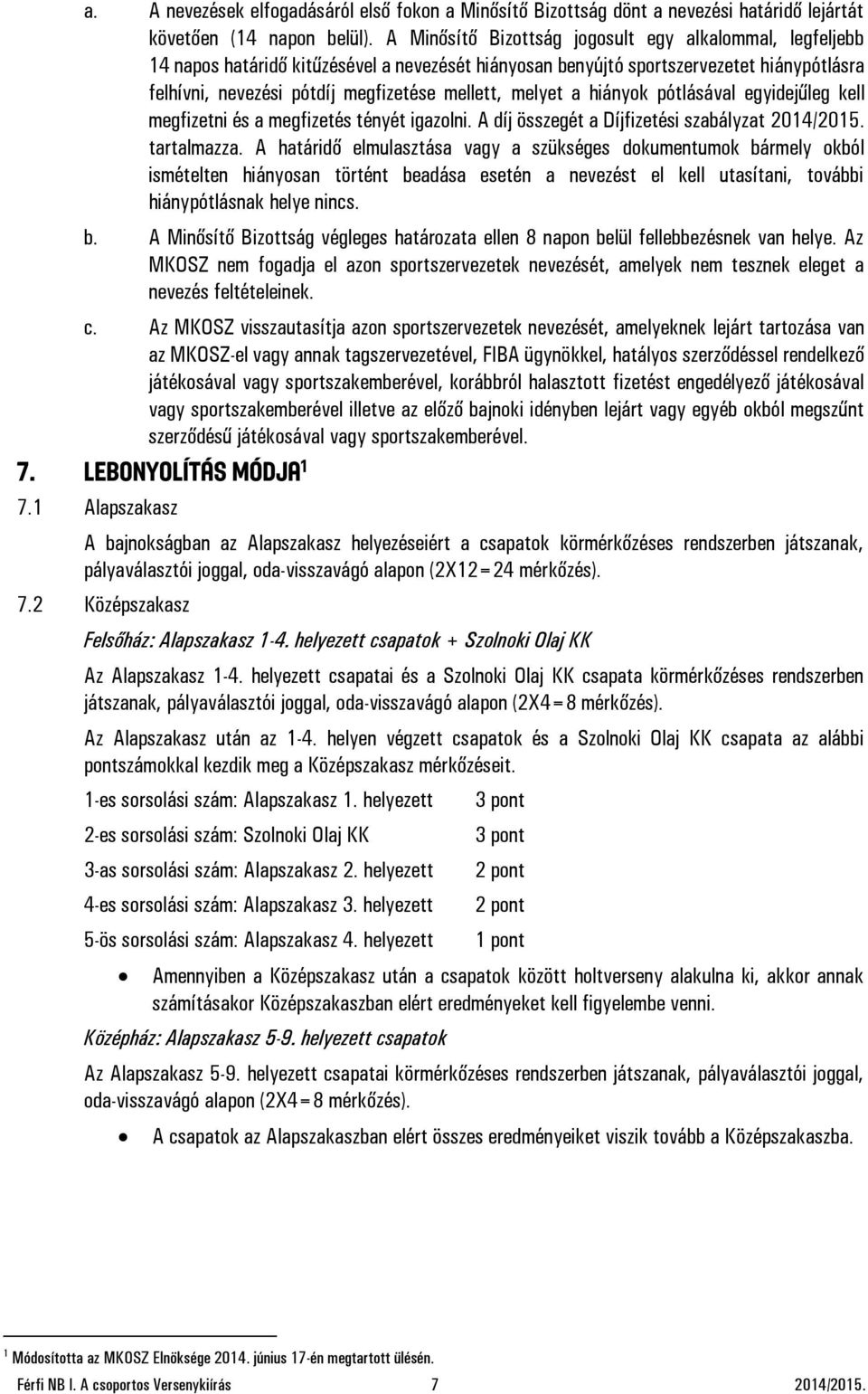 melyet a hiányok pótlásával egyidejűleg kell megfizetni és a megfizetés tényét igazolni. A díj összegét a Díjfizetési szabályzat 2014/2015. tartalmazza.